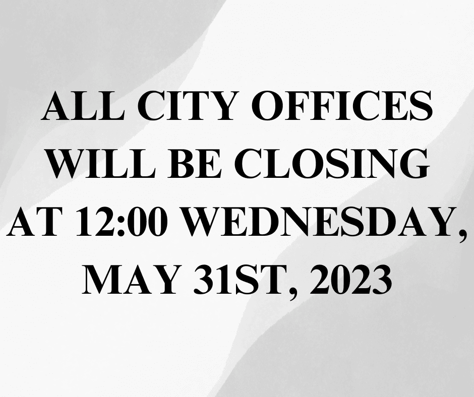 ALL CITY OFFICES WILL BE CLOSING AT 100 WEDNESDAY, MAY 31ST, 2023 (1)