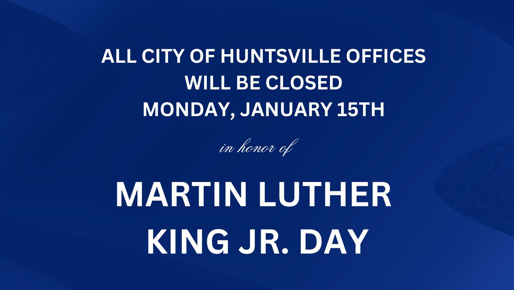 ALL CITY OF HUNTSVILLE OFFICES WILL BE CLOSED MONDAY, JANUARY 15TH