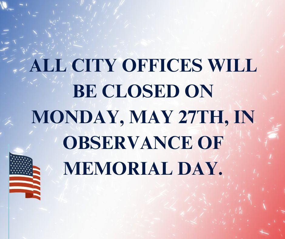 All City Offices Will be Closed on Monday May 27th in Observance of Memorial Day. (2)